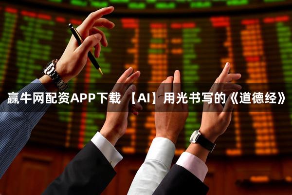 赢牛网配资APP下载 【AI】用光书写的《道德经》