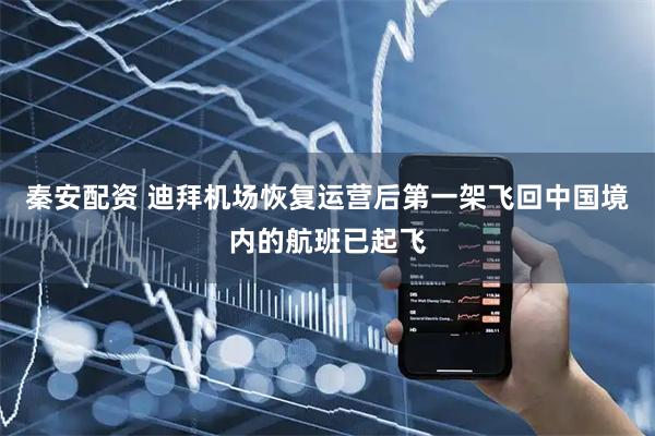 秦安配资 迪拜机场恢复运营后第一架飞回中国境内的航班已起飞